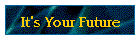 It's Your Future