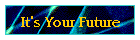It's Your Future